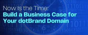 Now Is the Time: Build A Business Case for Your dotBrand Domain