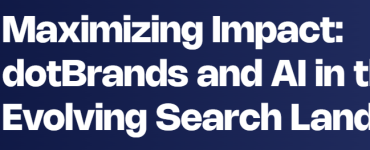Maximizing Impact: dotBrands and AI in the Evolving Search Landscape