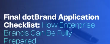 Final dotBrand Application Checklist: How Enterprise Brands Can Be Fully Prepared for the 2026 ICANN Window